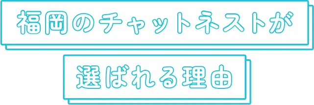 福岡のチャットネストが選ばれる理由