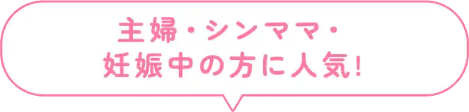 主婦・シンママ・妊娠中の方に人気!